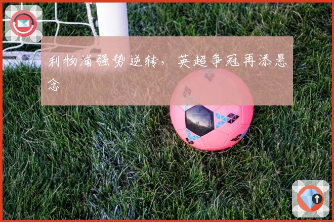 利物浦强势逆转，英超争冠再添悬念