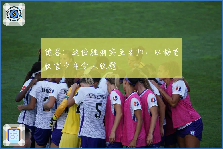 德容：这份胜利实至名归，以榜首收官今年令人欣慰
