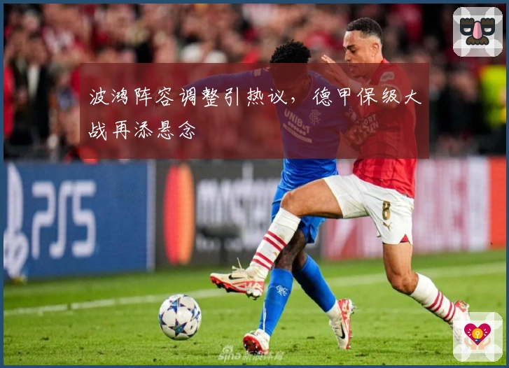 波鸿阵容调整引热议，德甲保级大战再添悬念