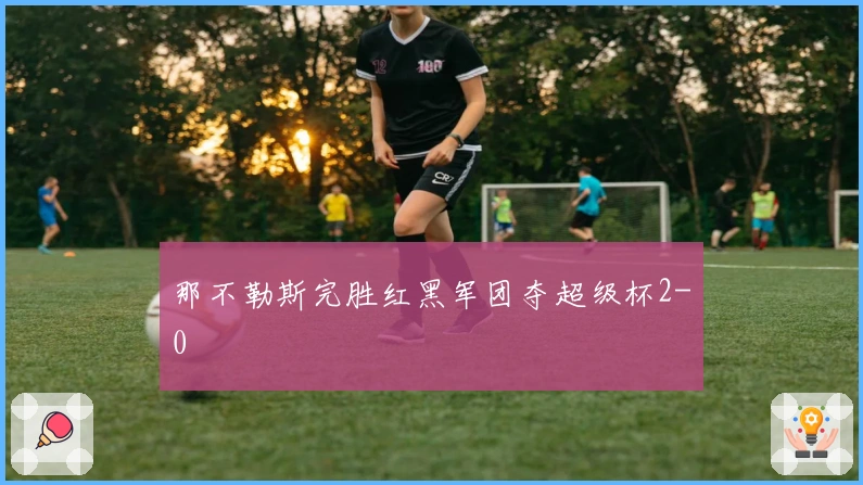 那不勒斯完胜红黑军团夺超级杯2-0