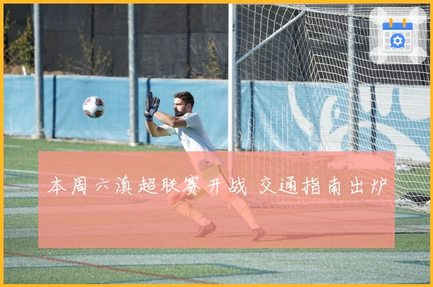 本周六滇超联赛开战 交通指南出炉