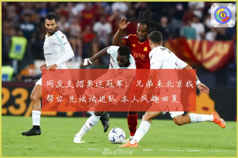 网友支招奥运冠军：兄弟来北京我帮你 先试试进队 本人风趣回复